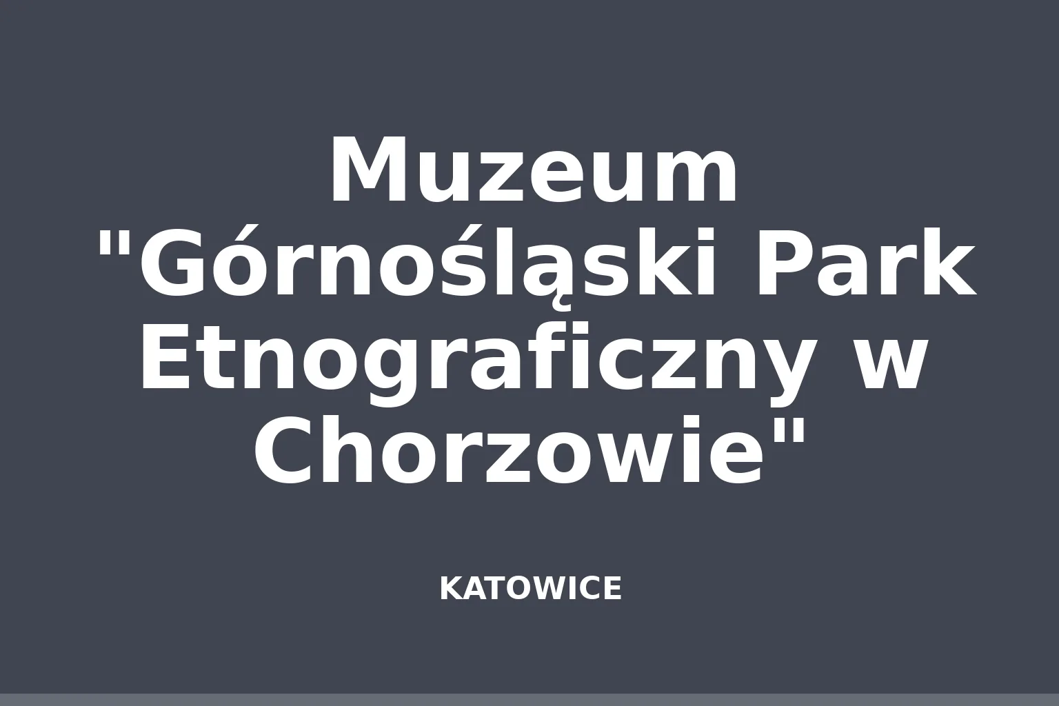 Muzeum "Górnośląski Park Etnograficzny w Chorzowie"